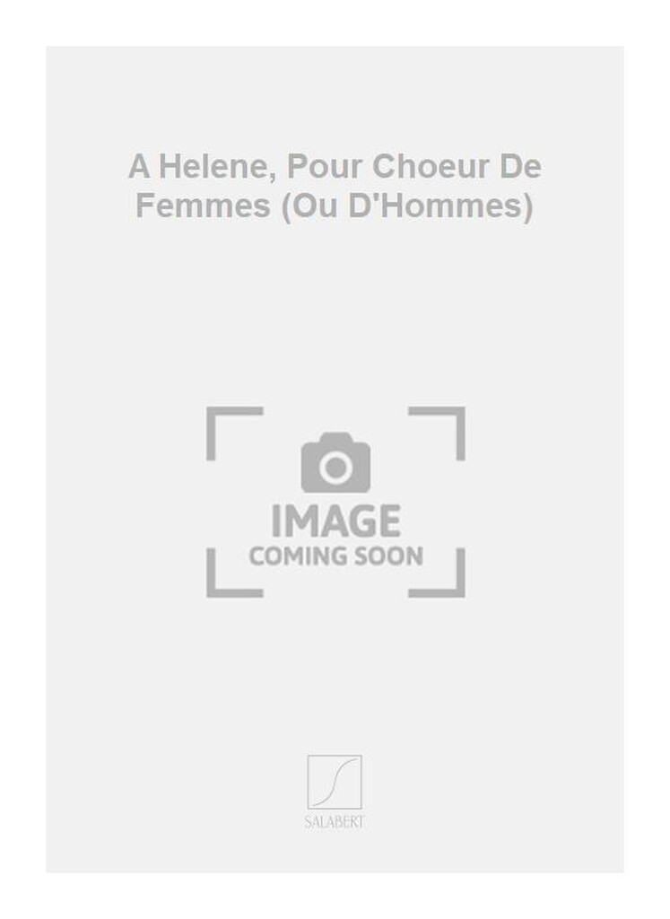 A Helene, Pour Choeur De Femmes (Ou D'Hommes)